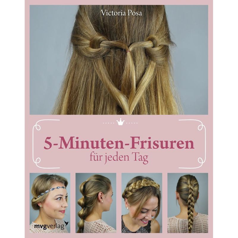 5 Minuten Frisuren für jeden Tag - Taschenbuch - Wie Sie in nur fünf Minuten Ihre Haare perfekt stylen - Victoria Posa - 112 S. - Deutsch - 2017 - mvg Verlag - EAN 9783868827750