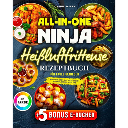 All-in-One Ninja Heißluftfritteuse Rezeptbuch für Faule Genießer: Komplett in Farbe – 160+ flotte Gerichte mit Genuss, Crunch & guter Laune